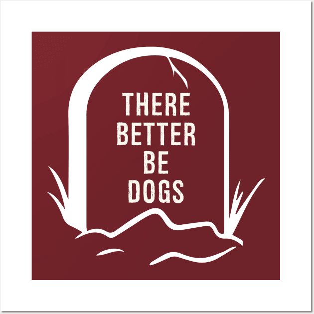 DOGS BETTER BE THERE Wall Art by Jackies FEC Store